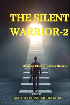 The Silent Warrior-2: Breaking Chains, Building Dreams (eBook, ePUB) - Mohapatra, Susanta Kumar