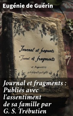 Cover Journal et fragments : Publiés avec l'assentiment de sa famille par G. S. Trébutien (eBook, ePUB)