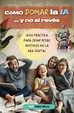 Cómo Domar la IA... y no al revés (eBook, ePUB) Cómo Domar la IA... y no al revés (eBook, ePUB)