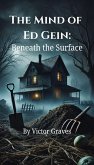 The Mind of Ed Gein: Beneath the Surface (eBook, ePUB) The Mind of Ed Gein: Beneath the Surface (eBook, ePUB)