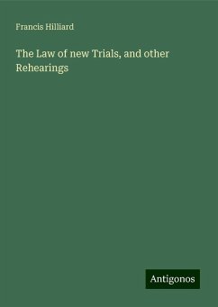 The Law of new Trials, and other Rehearings - Hilliard, Francis