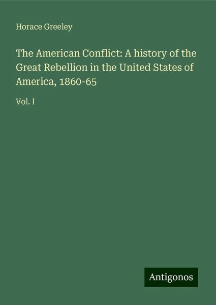 The American Conflict: A history of the Great Rebellion in the United States of America, 1860-65