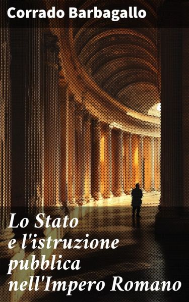 Lo Stato e l'istruzione pubblica nell'Impero Romano (eBook, ePUB) Lo Stato e l'istruzione pubblica nell'Impero Romano (eBook, ePUB)