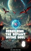 Rebuilding the Defiant Divine Soul (eBook, ePUB) Rebuilding the Defiant Divine Soul (eBook, ePUB)