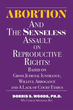 Abortion and The Senseless Assault on Reproductive Rights! - Woods, Dorris S.