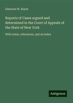 Reports of Cases argued and determined in the Court of Appeals of the State of New York - Keyes, Emerson W.