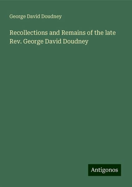 Recollections and Remains of the late Rev. George David Doudney Recollections and Remains of the late Rev. George David Doudney