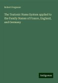 The Teutonic Name System applied to the Family Names of France, England, and Germany The Teutonic Name System applied to the Family Names of France, England, and Germany