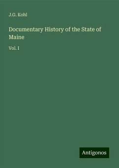 Documentary History of the State of Maine - Kohl, J. G.