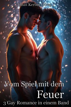 Vom Spiel mit dem Feuer: 3 Gay Romance in einem Band (eBook, ePUB) - Kerber, Jonas