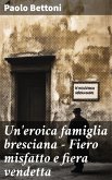 Un'eroica famiglia bresciana - Fiero misfatto e fiera vendetta (eBook, ePUB) Un'eroica famiglia bresciana - Fiero misfatto e fiera vendetta (eBook, ePUB)