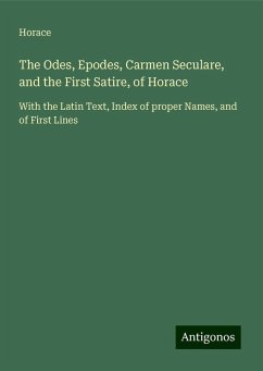 The Odes, Epodes, Carmen Seculare, and the First Satire, of Horace - Horace