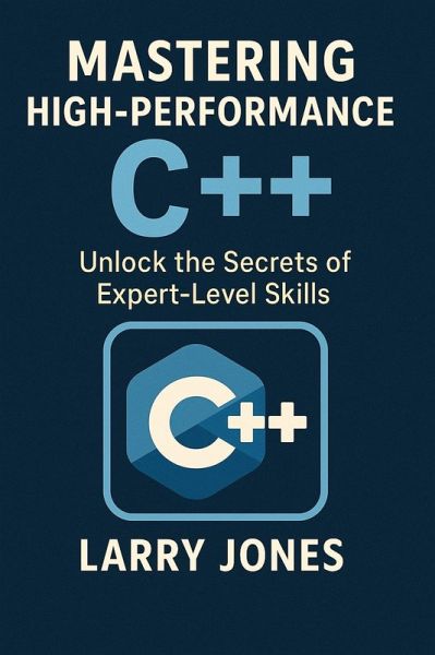 Mastering High-Performance C++: Unlock the Secrets of Expert-Level Skills (eBook, ePUB) Mastering High-Performance C++: Unlock the Secrets of Expert-Level Skills (eBook, ePUB)