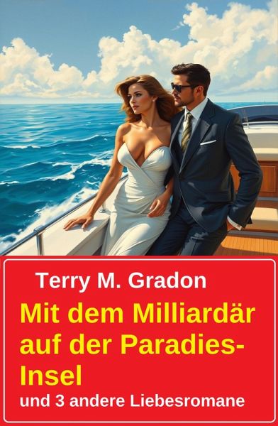 Mit dem Milliardär auf der Paradies-Insel und 3 andere Liebesromane (eBook, ePUB) Mit dem Milliardär auf der Paradies-Insel und 3 andere Liebesromane (eBook, ePUB)