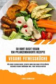 Vegane Fitnessküche: So bunt is(s)t vegan - 150 pflanzenbasierte Rezepte für einen flachen Bauch, straffe Arme und einen fitten Körper (Gesunde vegane Ernährung inkl. Fruit Infused Water) (eBook, ePUB)