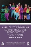 A Guide to Providing LGBTQ+ Inclusive Reproductive Health Care (eBook, ePUB) A Guide to Providing LGBTQ+ Inclusive Reproductive Health Care (eBook, ePUB)