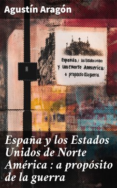 España y los Estados Unidos de Norte América : a propósito de la guerra (eBook, ePUB) - Aragón, Agustín