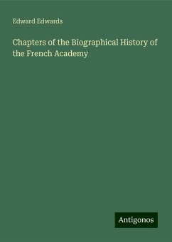 Chapters of the Biographical History of the French Academy - Edwards, Edward