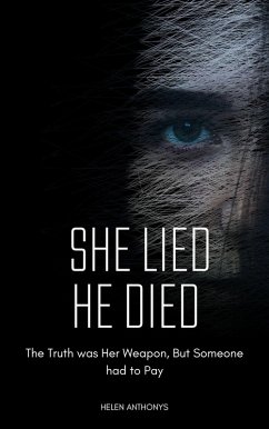 She Lied, He Died; The Truth Was Her Weapon, But Someone Had To Pay (eBook, ePUB) - Anthonys, Helen
