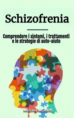 Schizofrenia: Comprendere i sintomi, i trattamenti e le strategie di auto-aiuto (eBook, ePUB) - Morris, Megan