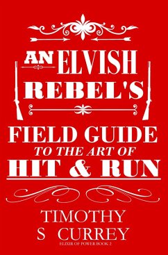 An Elvish Rebel's Field Guide to the Art of Hit & Run (Elixir of Power, #2) (eBook, ePUB) - Currey, Timothy S