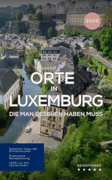 Orte in Luxemburg, die man gesehen habben muss: Reiseführer (2025) (eBook, ePUB)