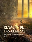 Renacer de las Cenizas. Un Camino de Transformación tras la perdida. (eBook, ePUB) Renacer de las Cenizas. Un Camino de Transformación tras la perdida. (eBook, ePUB)