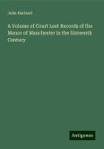 A Volume of Court Leet Records of the Manor of Manchester in the Sixteenth Century A Volume of Court Leet Records of the Manor of Manchester in the Sixteenth Century