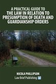 A Practical Guide to the Law in Relation to Presumption of Death and Guardianship Orders A Practical Guide to the Law in Relation to Presumption of Death and Guardianship Orders