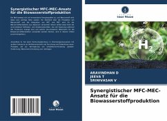 Synergistischer MFC-MEC-Ansatz für die Biowasserstoffproduktion - D, ARAVINDHAN;T, JEEVA;V, SRINIVASAN