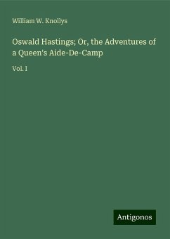 Oswald Hastings; Or, the Adventures of a Queen's Aide-De-Camp - Knollys, William W.