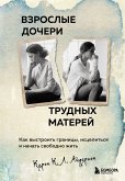 Vzroslye docheri trudnyh materey. Kak vystroit granitsy, istselitsya i nachat svobodno zhit (eBook, ePUB)