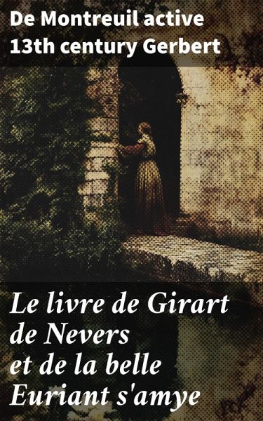 Le livre de Girart de Nevers et de la belle Euriant s'amye (eBook, ePUB) Le livre de Girart de Nevers et de la belle Euriant s'amye (eBook, ePUB)