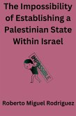 The Impossibility of Establishing a Palestinian State Within Israel (eBook, ePUB) The Impossibility of Establishing a Palestinian State Within Israel (eBook, ePUB)