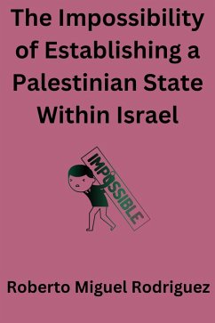 The Impossibility of Establishing a Palestinian State Within Israel (eBook, ePUB) - Rodriguez, Roberto Miguel