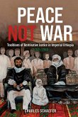 Peace Not War: Traditions of Restorative Justice in Imperial Ethiopia, 1769 - 1960 (eBook, ePUB) Peace Not War: Traditions of Restorative Justice in Imperial Ethiopia, 1769 - 1960 (eBook, ePUB)
