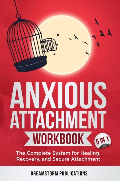 Anxious Attachment Workbook 5 in 1: The Complete System for Healing, Recovery, and Secure Attachment (eBook, ePUB) Anxious Attachment Workbook 5 in 1: The Complete System for Healing, Recovery, and Secure Attachment (eBook, ePUB)