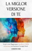 La Miglior Versione Di Te: Scopri come Raggiungere Equilibrio, Felicità e Successo con Esercizi e Consigli Mirati (eBook, ePUB)
