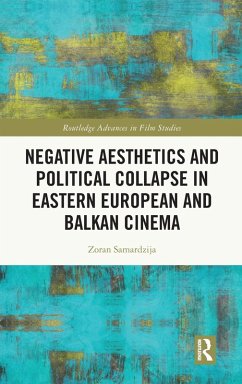 Negative Aesthetics and Political Collapse in Eastern European and Balkan Cinema - Samardzija, Zoran