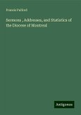 Sermons , Addresses, and Statistics of the Diocese of Montreal Sermons , Addresses, and Statistics of the Diocese of Montreal