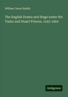 The English Drama and Stage under the Tudor and Stuart Princes, 1543-1664 - Hazlitt, William Carew