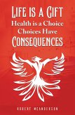 Life Is a Gift; Health Is a Choice, Choices Have Consequences (eBook, ePUB)
