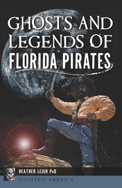 Ghosts and Legends of Florida Pirates (eBook, ePUB) Ghosts and Legends of Florida Pirates (eBook, ePUB)