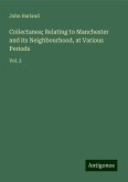 Collectanea; Relating to Manchester and its Neighbourhood, at Various Periods Collectanea; Relating to Manchester and its Neighbourhood, at Various Periods