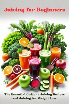 Juicing for Beginners: The Essential Guide to Juicing Recipes and Juicing for Weight Loss (eBook, ePUB) - Whitmore, Ryan