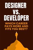 Designer vs. Developer - Which Career Pays More and Fits You Best ? (eBook, ePUB) Designer vs. Developer - Which Career Pays More and Fits You Best ? (eBook, ePUB)