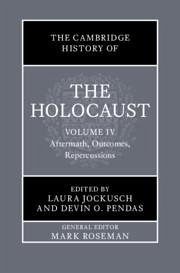 The Cambridge History of the Holocaust: Volume 4, Aftermath, Outcomes, Repercussions