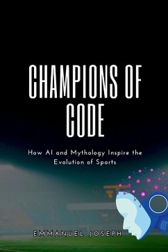 Champions of Code, How AI and Mythology Inspire the Evolution of Sports - Joseph, Emmanuel