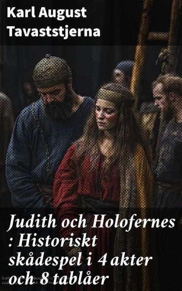 Judith och Holofernes : Historiskt skådespel i 4 akter och 8 tablåer (eBook, ePUB)