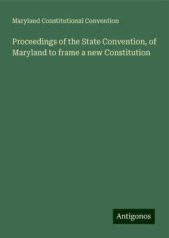 Proceedings of the State Convention, of Maryland to frame a new Constitution - Maryland Constitutional Convention